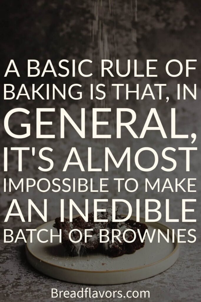 A basic rule of baking is that in general its almost impossible to make an inedible batch of brownies