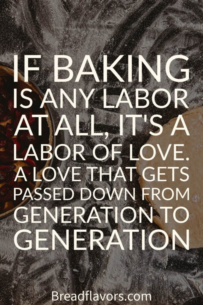 If baking is any labor at all its a labor of love. a love that gets passed down from generation to generation